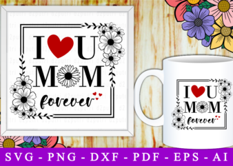 I Love You Mom Forever, Svg, Mothers Day Quotes