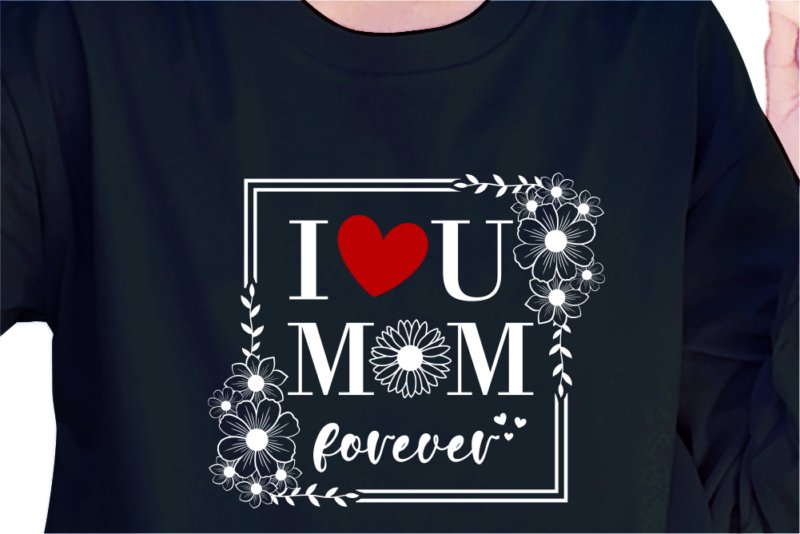 I Love You Mom Forever, Svg, Mothers Day Quotes