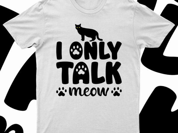 I only talk meow | funny cat t-shirt design for sale!!