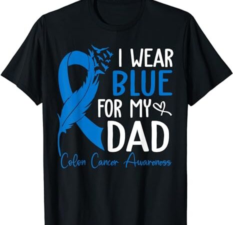 I wear blue for my dad warrior colon cancer awareness t-shirt