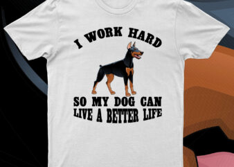I Work Hard So My Dog Can Live A Better Life | Funny Dog Lover T-Shirt Design For Sale!!