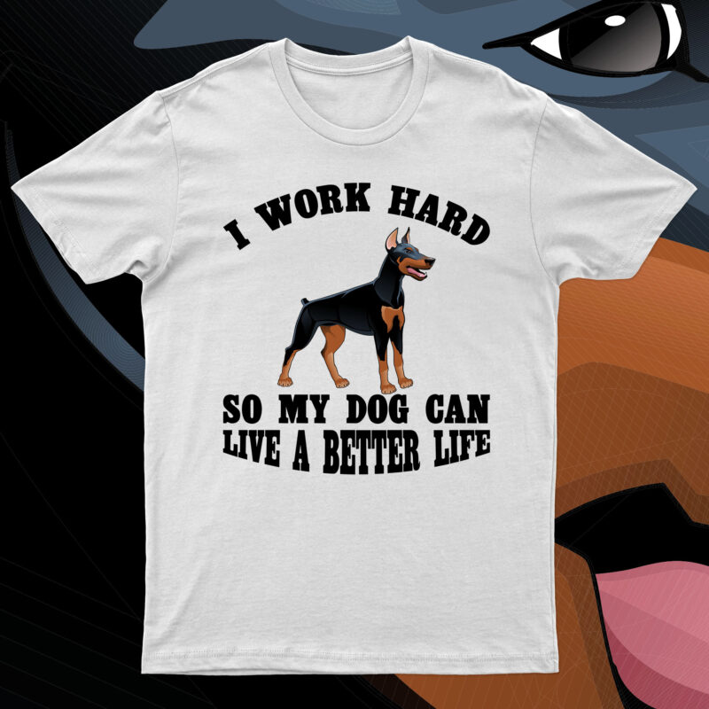 I Work Hard So My Dog Can Live A Better Life | Funny Dog Lover T-Shirt Design For Sale!!