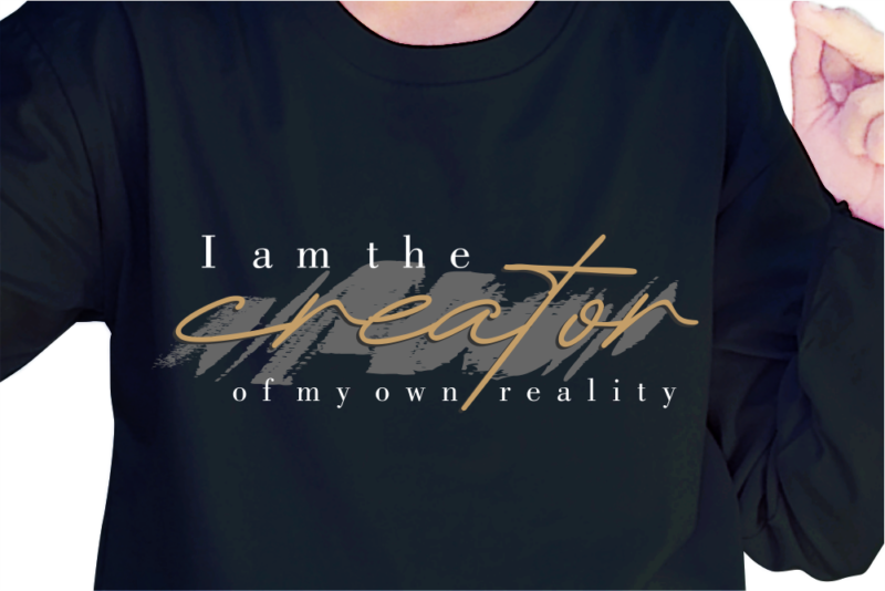 I Am The Creator Of My Own Reality, Slogan Quotes T shirt Design Graphic Vector, Inspirational and Motivational SVG, PNG, EPS, Ai,