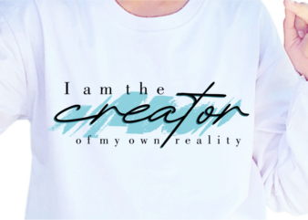 I Am The Creator Of My Own Reality, Slogan Quotes T shirt Design Graphic Vector, Inspirational and Motivational SVG, PNG, EPS, Ai,