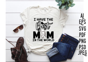 I have the best mom in the world. Mom gift SVG, word art SVG, mother SVG, mother pdf, mother’s day SVG mother’s day pdf, Mom SVG t shirt design for sale