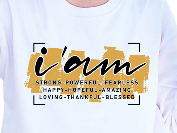 I’am strong powerful fearless happy hopeful, slogan quotes t shirt design graphic vector, inspirational and motivational svg, png, eps, ai,