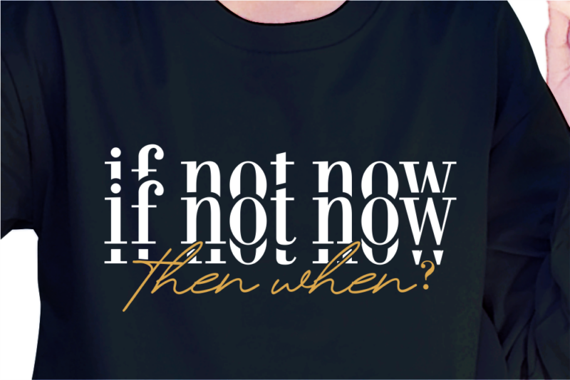 If Not Now Then When, Slogan Quotes T shirt Design Graphic Vector, Inspirational and Motivational SVG, PNG, EPS, Ai,