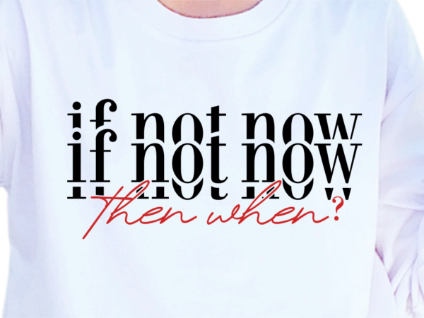 If not now then when, slogan quotes t shirt design graphic vector, inspirational and motivational svg, png, eps, ai,