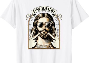 I’m Back Jesus Christ – Funny Easter Day Christian T-Shirt
