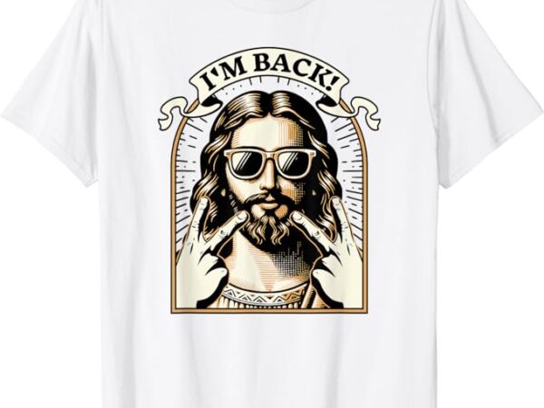 I’m back jesus christ – funny easter day christian t-shirt