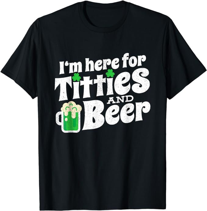 I’m Here For Titties And Beer Funny St Patricks Day Drinking T-Shirt