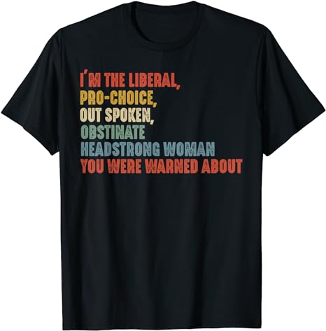 I’m The Liberal Pro Choice Outspoken Obstinate Headstrong T-Shirt