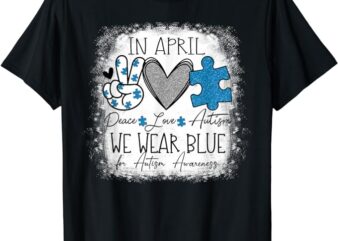 In April We Wear Blue For Autism Awareness Peace Love Autism T-Shirt