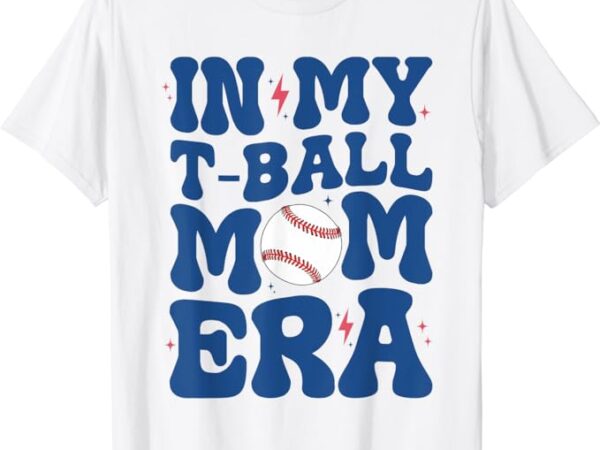 In my t-ball mom era tee-ball mom mother’s day t-shirt