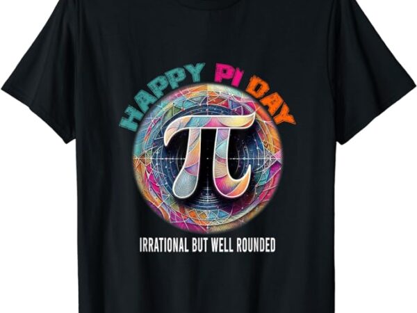 Irrational but well rounded pi day math day student teacher t-shirt