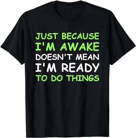 Just Because I’m Awake Funny Saying Women Teens Boys Girls T-Shirt