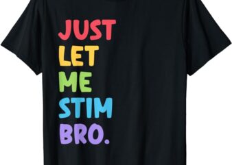 Just Let Me Stim Bro Cute Autistic Autism Awareness Month T-Shirt