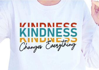 Kindness Changes Everything, Slogan Quotes T shirt Design Graphic Vector, Inspirational and Motivational SVG, PNG, EPS, Ai,
