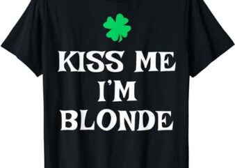 Kiss Me I’m Blonde St. Patrick’s Day Irish Funny T-Shirt