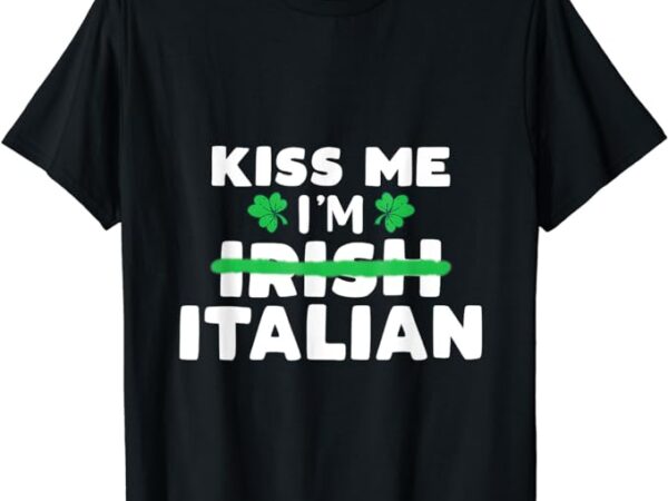 Kiss me im irish italian patriotic st patricks day humor t-shirt