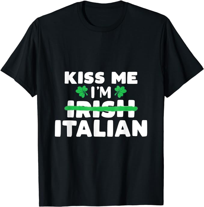Kiss Me Im Irish Italian Patriotic St Patricks Day Humor T-Shirt