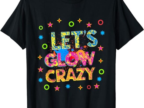 Let glow crazy retro colorful quote group team tie dye t-shirt