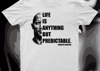 Life Is Anything But Predictable | Dwayne Johnson Quote T-Shirt Design For Sale!!