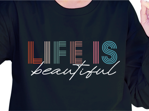 Life is beautiful, slogan quotes t shirt design graphic vector, inspirational and motivational svg, png, eps, ai,