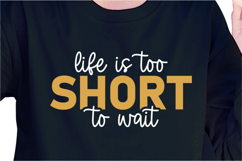 Life Is Too Short To Wait, Slogan Quotes T shirt Design Graphic Vector, Inspirational and Motivational SVG, PNG, EPS, Ai,