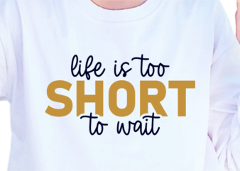 Life Is Too Short To Wait, Slogan Quotes T shirt Design Graphic Vector, Inspirational and Motivational SVG, PNG, EPS, Ai,