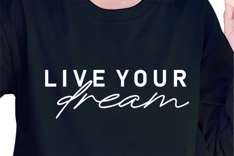 Live Your Dream, Slogan Quotes T shirt Design Graphic Vector, Inspirational and Motivational SVG, PNG, EPS, Ai,