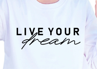 Live Your Dream, Slogan Quotes T shirt Design Graphic Vector, Inspirational and Motivational SVG, PNG, EPS, Ai,