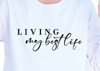 Living My Best Life, Slogan Quotes T shirt Design Graphic Vector, Inspirational and Motivational SVG, PNG, EPS, Ai,