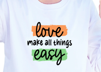 Love Make All Things Easy, Slogan Quotes T shirt Design Graphic Vector, Inspirational and Motivational SVG, PNG, EPS, Ai,