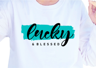Lucky And Blessed, Slogan Quotes T shirt Design Graphic Vector, Inspirational and Motivational SVG, PNG, EPS, Ai,