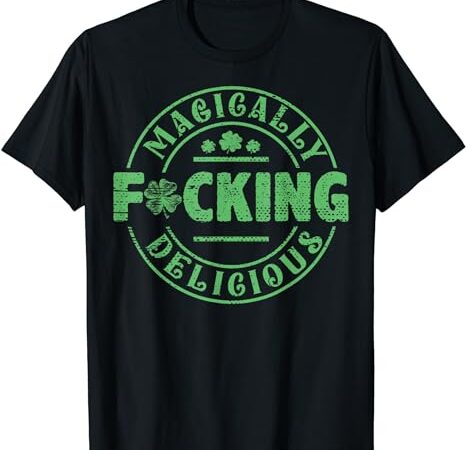 Magically fucking delicious funny shamrock st t shirt designs for sale