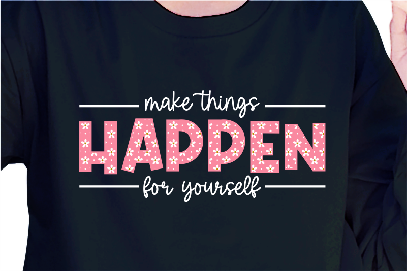 Make Things Happen For Yourself, Slogan Quotes T shirt Design Graphic Vector, Inspirational and Motivational SVG, PNG, EPS, Ai,