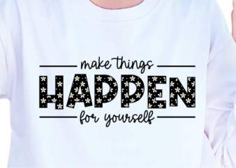 Make Things Happen For Yourself, Slogan Quotes T shirt Design Graphic Vector, Inspirational and Motivational SVG, PNG, EPS, Ai,