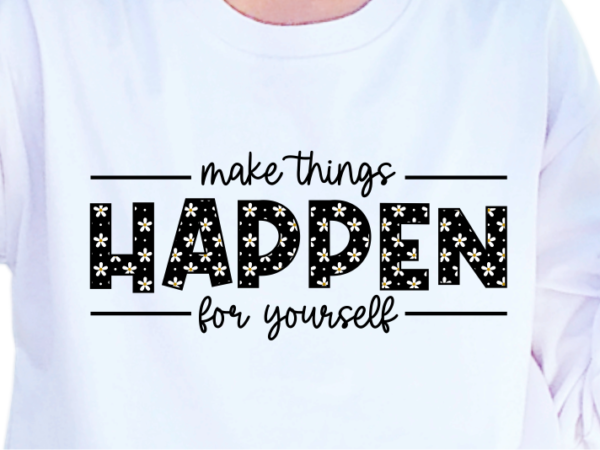 Make things happen for yourself, slogan quotes t shirt design graphic vector, inspirational and motivational svg, png, eps, ai,