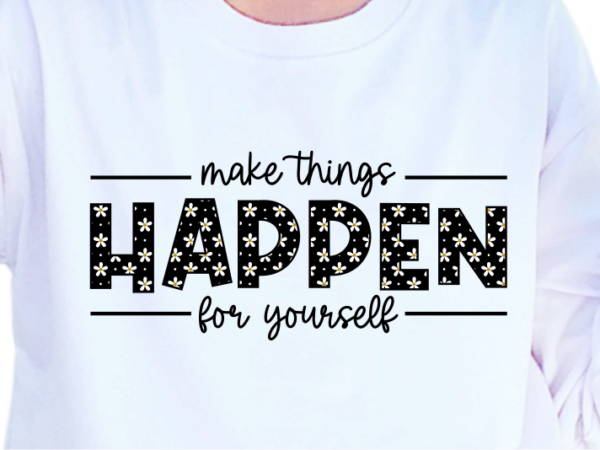 Make things happen for yourself, slogan quotes t shirt design graphic vector, inspirational and motivational svg, png, eps, ai, Make things happen for yourself, slogan quotes t shirt design graphic vector, inspirational and motivational svg, png, eps, ai,