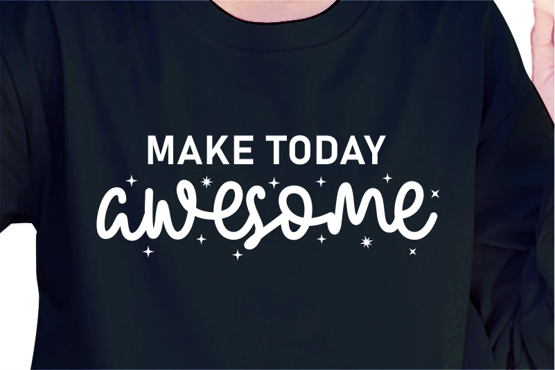 Make Today Awesome, Slogan Quotes T shirt Design Graphic Vector, Inspirational and Motivational SVG, PNG, EPS, Ai,