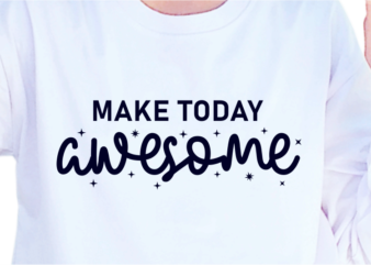 Make Today Awesome, Slogan Quotes T shirt Design Graphic Vector, Inspirational and Motivational SVG, PNG, EPS, Ai,