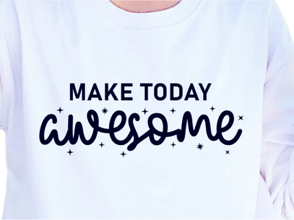 Make today awesome, slogan quotes t shirt design graphic vector, inspirational and motivational svg, png, eps, ai,