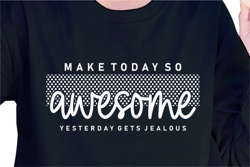 Make Today So Awesome, Slogan Quotes T shirt Design Graphic Vector, Inspirational and Motivational SVG, PNG, EPS, Ai,