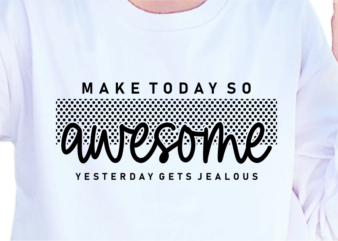 Make Today So Awesome, Slogan Quotes T shirt Design Graphic Vector, Inspirational and Motivational SVG, PNG, EPS, Ai,