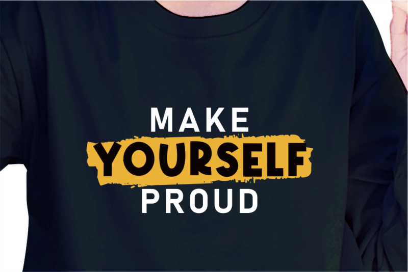 Make Yourself Proud, Slogan Quotes T shirt Design Graphic Vector, Inspirational and Motivational SVG, PNG, EPS, Ai,
