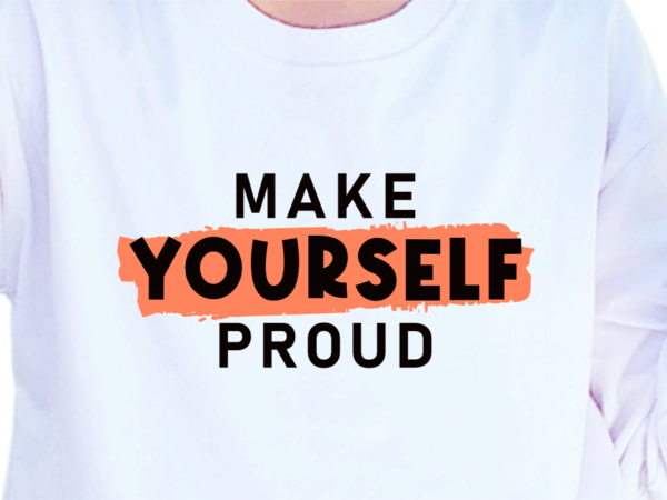 Make yourself proud, slogan quotes t shirt design graphic vector, inspirational and motivational svg, png, eps, ai,
