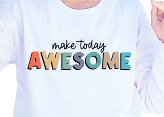 Make Today Awesome, Slogan Quotes T shirt Design Graphic Vector, Inspirational and Motivational SVG, PNG, EPS, Ai,