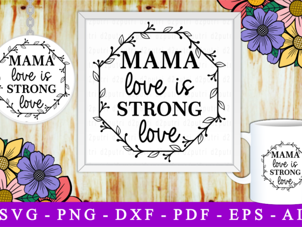 Mama love is strong love, svg, mothers day quotes t shirt designs for sale