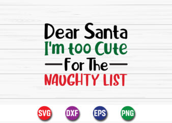 Dear santa i'm too cute for the naughty list, merry christmas svg, christmas svg, funny christmas quotes, winter svg, santa svg